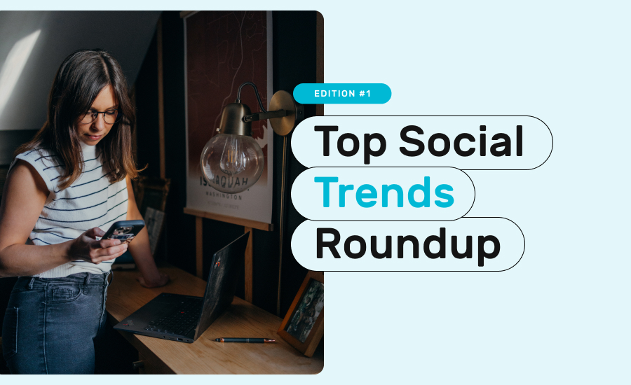 Top social trends roundup. Edition #1